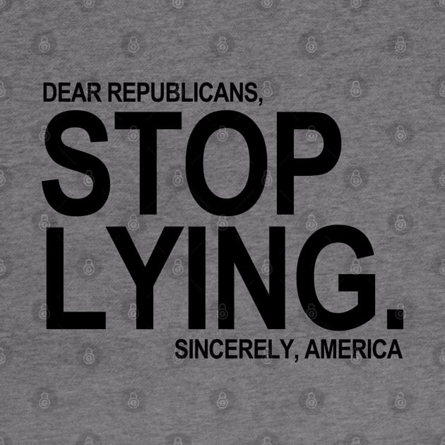 Dear Republicans - Stop Lying - Sincerely America by skittlemypony